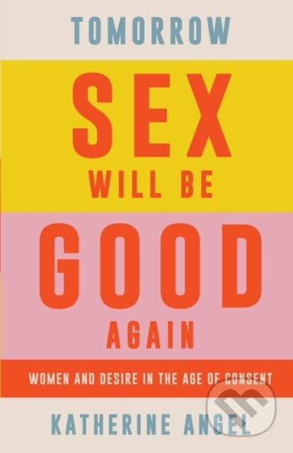 Kniha: Tomorrow Sex Will Be Good Again (Katherine Angel). Verso, 2021 Kniha: Tomorrow Sex Will Be Good Again (Katherine Angel). Verso, 2021