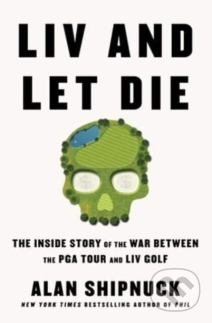Kniha: LIV and Let Die (Alan Shipnuck). , 2023 Kniha: LIV and Let Die (Alan Shipnuck). , 2023