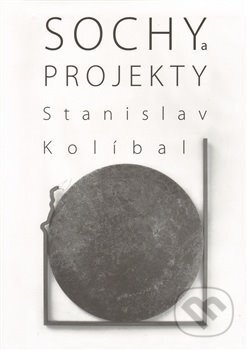 Kniha: Sochy a projekty/Sculptures and Projects (Stanislav Kolíbal). Arbor vitae, 2012 Kniha: Sochy a projekty/Sculptures and Projects (Stanislav Kolíbal). Arbor vitae, 2012