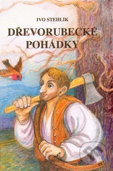 Kniha: Dřevorubecké pohádky (Ivo Stehlík). Nakladatelství Stehlík, 2014 Kniha: Dřevorubecké pohádky (Ivo Stehlík). Nakladatelství Stehlík, 2014