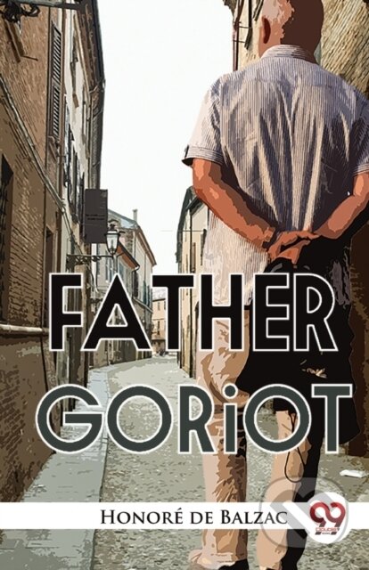 Kniha: Father Goriot (Honor? De Balzac). Double 9 Books LLP, 2023 Kniha: Father Goriot (Honor? De Balzac). Double 9 Books LLP, 2023