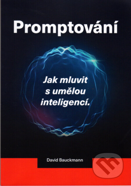 Kniha: Promptování : jak mluvit s umělou inteligencí (David Bauckmann). Aleš Čeněk, 2026 Kniha: Promptování : jak mluvit s umělou inteligencí (David Bauckmann). Aleš Čeněk, 2026