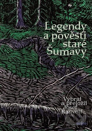 Kniha: Legendy a pověsti staré Šumavy (Josef Rauvolf). Argo, 2026 Kniha: Legendy a pověsti staré Šumavy (Josef Rauvolf). Argo, 2026