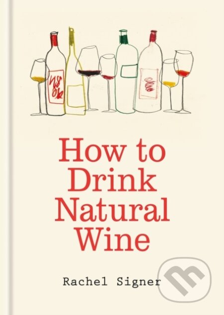 Kniha: How to Drink Natural Wine (Rachel Signer). Octopus Publishing Group, 2026 Kniha: How to Drink Natural Wine (Rachel Signer). Octopus Publishing Group, 2026