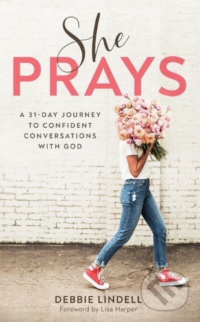 Kniha: She Prays – A 31–Day Journey to Confident Conversations with God (Debbie Lindell a Lisa Harper). , 2019 Kniha: She Prays – A 31–Day Journey to Confident Conversations with God (Debbie Lindell a Lisa Harper). , 2019