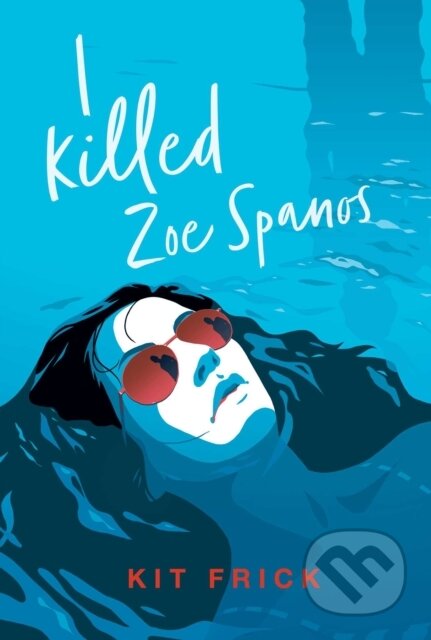 Kniha: I Killed Zoe Spanos (Kit Frick). Margaret K. McElderry Books, 2020 Kniha: I Killed Zoe Spanos (Kit Frick). Margaret K. McElderry Books, 2020