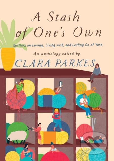 Kniha: A Stash of One's Own: Knitters on Loving, Living with, and Letting Go of Yarn (Clara Parkes). Abramis, 2018 Kniha: A Stash of One's Own: Knitters on Loving, Living with, and Letting Go of Yarn (Clara Parkes). Abramis, 2018