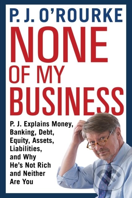 Kniha: None of My Business (P. J. O'Rourke). , 2019 Kniha: None of My Business (P. J. O'Rourke). , 2019