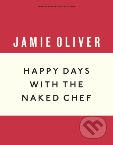 Kniha: Happy Days with the Naked Chef (Jamie Oliver). Penguin Books, 2019 Kniha: Happy Days with the Naked Chef (Jamie Oliver). Penguin Books, 2019