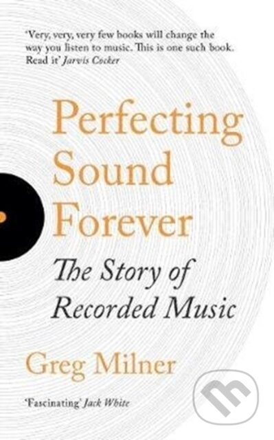 Kniha: Perfecting Sound Forever (Greg Milner). Granta Books, 2018 Kniha: Perfecting Sound Forever (Greg Milner). Granta Books, 2018