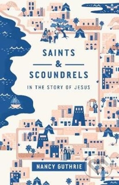 Kniha: Saints and Scoundrels in the Story of Jesus (Nancy Guthrie). Crossway Books, 2020 Kniha: Saints and Scoundrels in the Story of Jesus (Nancy Guthrie). Crossway Books, 2020