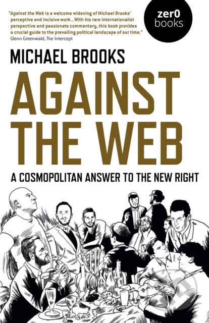Kniha: Against the Web (Michael Brooks). Zero Books, 2020 Kniha: Against the Web (Michael Brooks). Zero Books, 2020