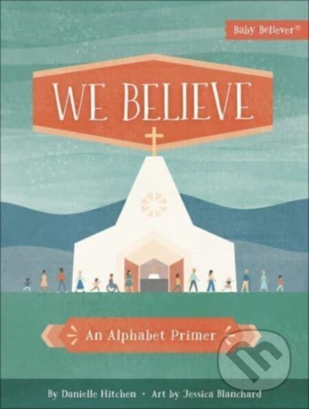 Kniha: We Believe (Danielle Hitchen). Harvest House Publishers, 2020 Kniha: We Believe (Danielle Hitchen). Harvest House Publishers, 2020