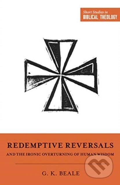 Kniha: Redemptive Reversals and the Ironic Overturning of Human Wisdom (Gregory K. Beale). Crossway Books, 2019 Kniha: Redemptive Reversals and the Ironic Overturning of Human Wisdom (Gregory K. Beale). Crossway Books, 2019