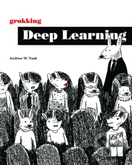 Kniha: Grokking Deep Learning (Andrew W Trask). Manning Publications, 2019 Kniha: Grokking Deep Learning (Andrew W Trask). Manning Publications, 2019
