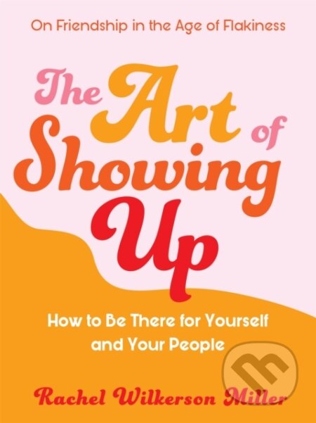 Kniha: The Art of Showing Up (Rachel Wilkerson Miller). Orion, 2020 Kniha: The Art of Showing Up (Rachel Wilkerson Miller). Orion, 2020