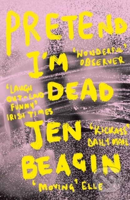 Kniha: Pretend I'm Dead (Jen Beagin). Oneworld Publications, 2019 Kniha: Pretend I'm Dead (Jen Beagin). Oneworld Publications, 2019