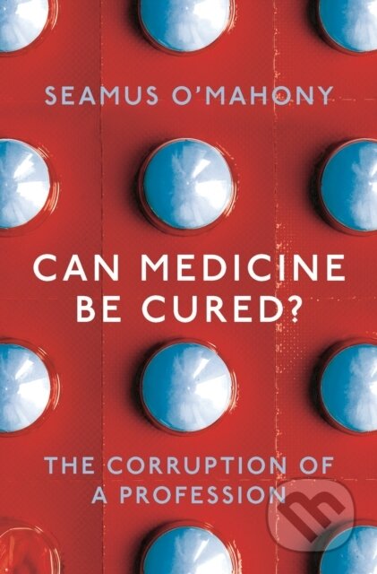 Kniha: Can Medicine Be Cured? (Seamus O'Mahony). Apollo, 2020 Kniha: Can Medicine Be Cured? (Seamus O'Mahony). Apollo, 2020