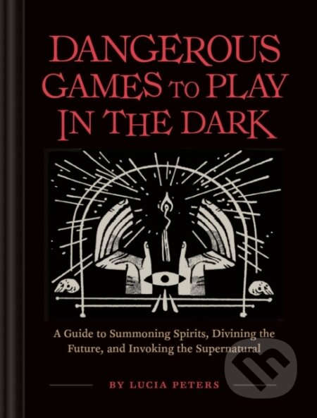 Kniha: Dangerous Games to Play in the Dark (Lucia Peters). Chronicle Books, 2019 Kniha: Dangerous Games to Play in the Dark (Lucia Peters). Chronicle Books, 2019