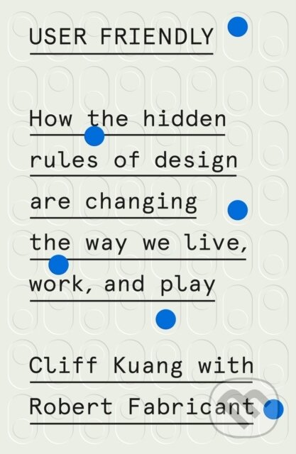 Kniha: User Friendly (Cliff Kuang a Robert Fabricant). MCD, 2019 Kniha: User Friendly (Cliff Kuang a Robert Fabricant). MCD, 2019