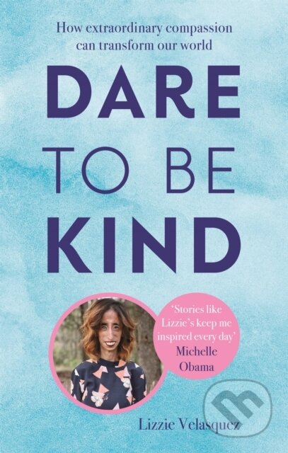 Kniha: Dare to be Kind (Lizzie Velasquez). Piatkus, 2019 Kniha: Dare to be Kind (Lizzie Velasquez). Piatkus, 2019