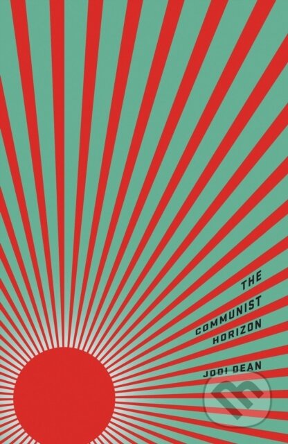 Kniha: The Communist Horizon (Jodi Dean). Verso, 2018 Kniha: The Communist Horizon (Jodi Dean). Verso, 2018