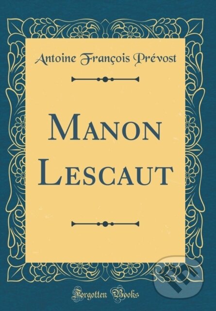 Kniha: Manon Lescaut (Antoine Francois Prevost). Forgotten Books, 2018 Kniha: Manon Lescaut (Antoine Francois Prevost). Forgotten Books, 2018