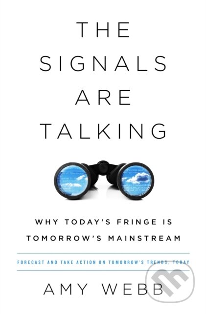 Kniha: The Signals Are Talking (Amy Webb). Public Affairs, 2018 Kniha: The Signals Are Talking (Amy Webb). Public Affairs, 2018