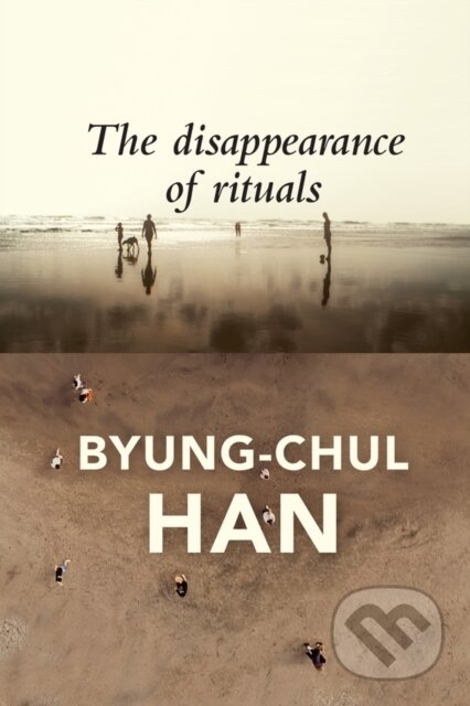 Kniha: The Disappearance of Rituals (Byung-Chul Han). Polity Press, 2020 Kniha: The Disappearance of Rituals (Byung-Chul Han). Polity Press, 2020