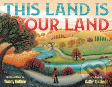 Kniha: This Land Is Your Land (Special Anniversary Edition) (Kathy Jakobsen a Woody Guthrie). Little, Brown Young Readers, 2020 Kniha: This Land Is Your Land (Special Anniversary Edition) (Kathy Jakobsen a Woody Guthrie). Little, Brown Young Readers, 2020