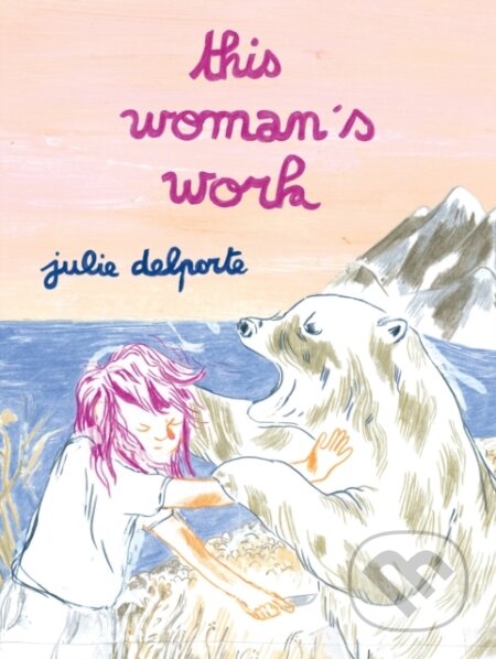 Kniha: This Woman’s Work (Julie Delporte). Drawn and Quarterly, 2019 Kniha: This Woman’s Work (Julie Delporte). Drawn and Quarterly, 2019