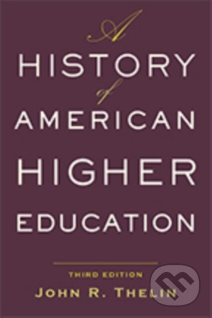 Kniha: A History of American Higher Education (John R. Thelin). Johns Hopkins University, 2019 Kniha: A History of American Higher Education (John R. Thelin). Johns Hopkins University, 2019