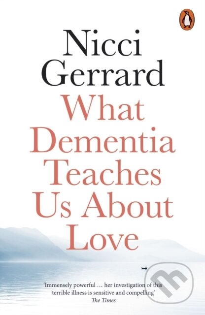 Kniha: What Dementia Teaches Us About Love (Nicci Gerrard). Penguin Books, 2020 Kniha: What Dementia Teaches Us About Love (Nicci Gerrard). Penguin Books, 2020