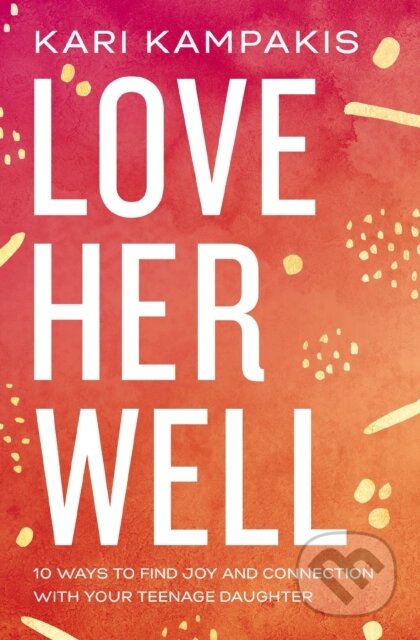 Kniha: Love Her Well (Kari Kampakis). Thomas Nelson Publishers, 2020 Kniha: Love Her Well (Kari Kampakis). Thomas Nelson Publishers, 2020