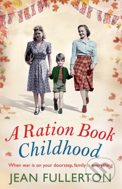 Kniha: A Ration Book Childhood (Jean Fullerton). Corvus, 2019 Kniha: A Ration Book Childhood (Jean Fullerton). Corvus, 2019