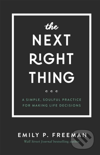 Kniha: The Next Right Thing – A Simple, Soulful Practice for Making Life Decisions (Emily P. Freeman). , 2019 Kniha: The Next Right Thing – A Simple, Soulful Practice for Making Life Decisions (Emily P. Freeman). , 2019