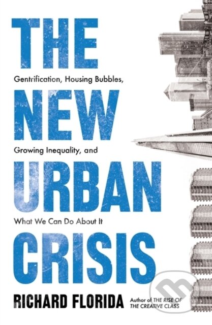 Kniha: The New Urban Crisis (Richard Florida). Oneworld Publications, 2018 Kniha: The New Urban Crisis (Richard Florida). Oneworld Publications, 2018