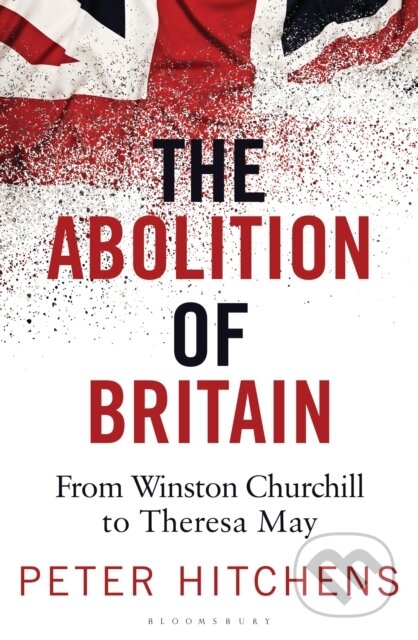 Kniha: The Abolition of Britain (Peter Hitchens). Bloomsbury, 2018 Kniha: The Abolition of Britain (Peter Hitchens). Bloomsbury, 2018