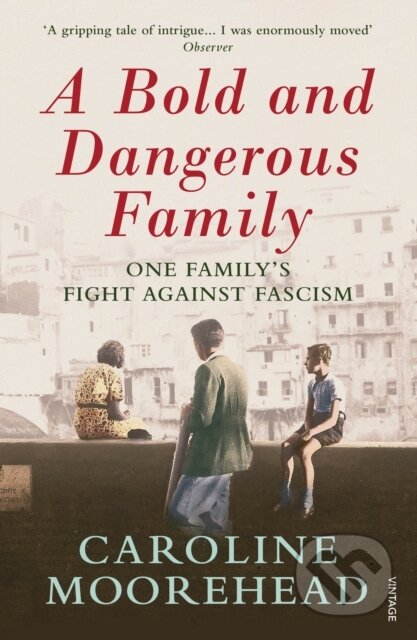 Kniha: A Bold and Dangerous Family (Caroline Moorehead). Vintage, 2018 Kniha: A Bold and Dangerous Family (Caroline Moorehead). Vintage, 2018