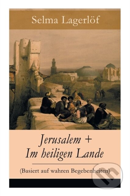 Kniha: Jerusalem + Im heiligen Lande (Basiert auf wahren Begebenheiten) (Mathilde Mann a Selma Lagerlof). e-artnow, 2018 Kniha: Jerusalem + Im heiligen Lande (Basiert auf wahren Begebenheiten) (Mathilde Mann a Selma Lagerlof). e-artnow, 2018