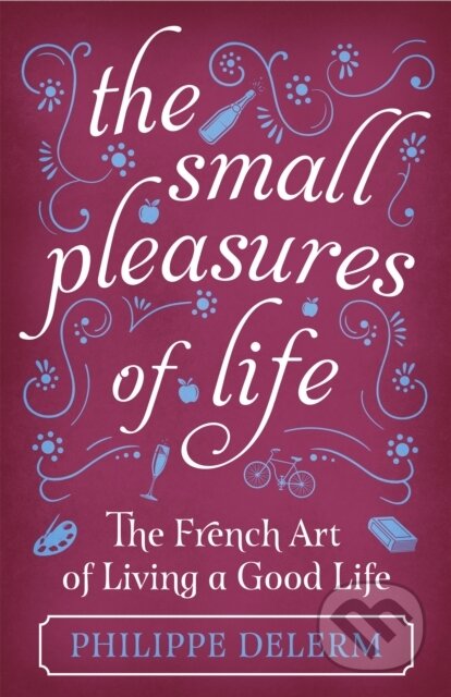 Kniha: The Small Pleasures Of Life (Philippe Delerm). Weidenfeld and Nicolson, 2018 Kniha: The Small Pleasures Of Life (Philippe Delerm). Weidenfeld and Nicolson, 2018