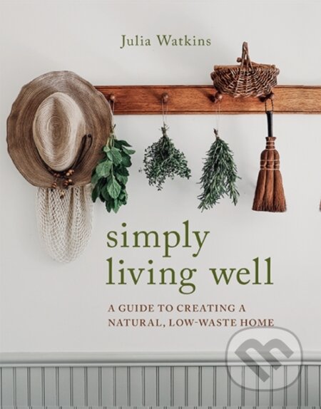 Kniha: Simply Living Well (Julia Watkins). Hardie Grant, 2020 Kniha: Simply Living Well (Julia Watkins). Hardie Grant, 2020