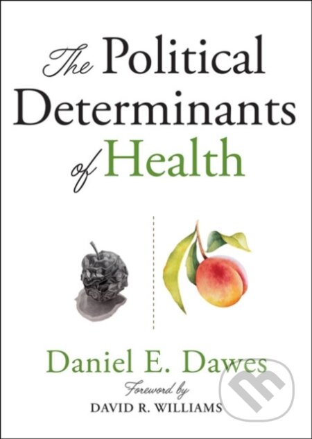 Kniha: The Political Determinants of Health (Daniel E. Dawes). Johns Hopkins University, 2020 Kniha: The Political Determinants of Health (Daniel E. Dawes). Johns Hopkins University, 2020