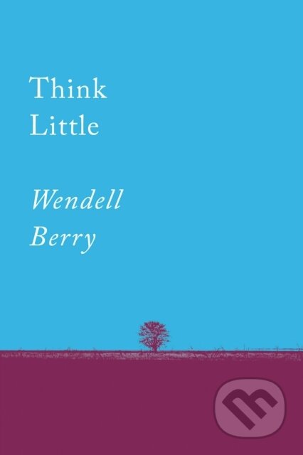 Kniha: Think Little (Wendell Berry). Counterpoint, 2019 Kniha: Think Little (Wendell Berry). Counterpoint, 2019
