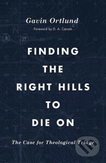 Kniha: Finding the Right Hills to Die On (Gavin Ortlund). Crossway Books, 2020 Kniha: Finding the Right Hills to Die On (Gavin Ortlund). Crossway Books, 2020