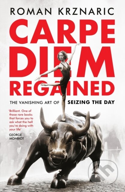 Kniha: Carpe Diem Regained (Roman Krznaric). Unbound, 2018 Kniha: Carpe Diem Regained (Roman Krznaric). Unbound, 2018
