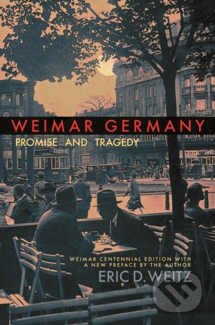 Kniha: Weimar Germany (Eric D. Weitz). Princeton University Press, 2018 Kniha: Weimar Germany (Eric D. Weitz). Princeton University Press, 2018