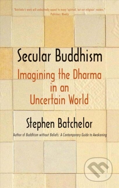 Kniha: Secular Buddhism (Stephen Batchelor). Yale University Press, 2018 Kniha: Secular Buddhism (Stephen Batchelor). Yale University Press, 2018