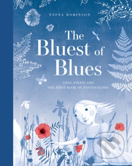 Kniha: The Bluest of Blues: Anna Atkins and the First Book of Photographs (Fiona Robinson). Abrams Books for young Readers, 2019 Kniha: The Bluest of Blues: Anna Atkins and the First Book of Photographs (Fiona Robinson). Abrams Books for young Readers, 2019