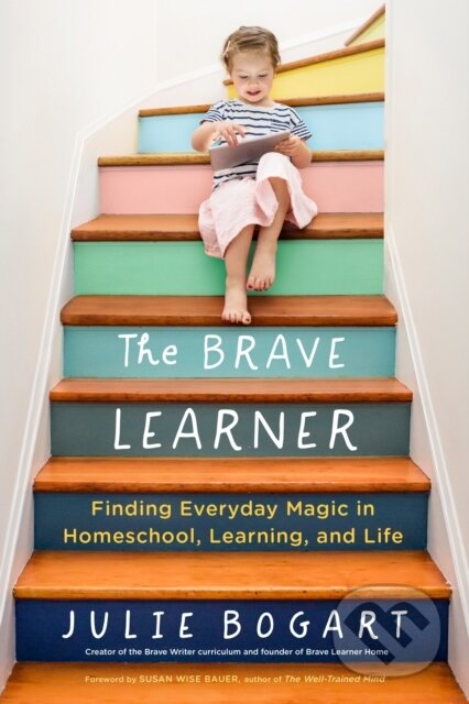 Kniha: The Brave Learner (Julie Bogart). , 2019 Kniha: The Brave Learner (Julie Bogart). , 2019
